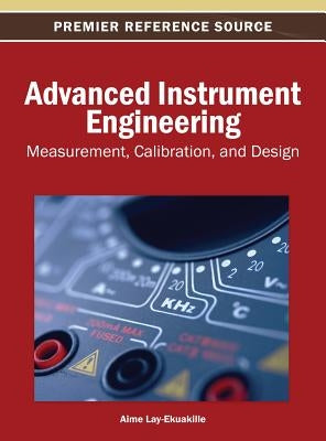 Advanced Instrument Engineering: Measurement, Calibration, and Design by Lay-Ekuakille, Aimé