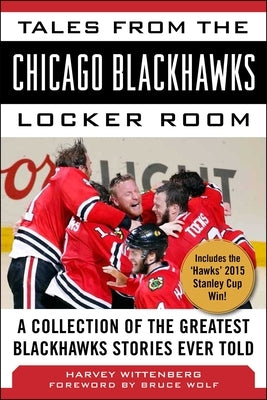 Tales from the Chicago Blackhawks Locker Room: A Collection of the Greatest Blackhawks Stories Ever Told by Wittenberg, Harvey