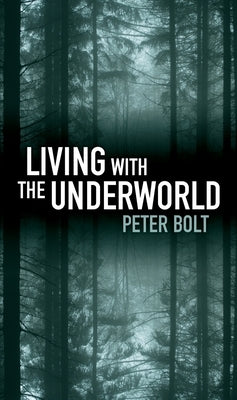 Living with the Underworld by Bolt, Peter