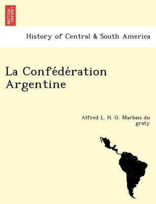 La Confe de Ration Argentine by Marbais Du Graty, Alfred L. H. G.