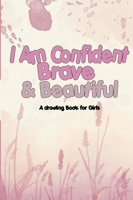 I Am Confident, Brave & Beautiful: A drawing Book for Girls by Notebooks, Ghazi