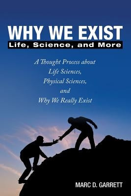 Why We Exist: Life, Science, and More by Garrett, Marc D.