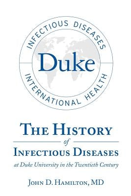 The History of Infectious Diseases At Duke University In the Twentieth Century by Hamilton, John D.