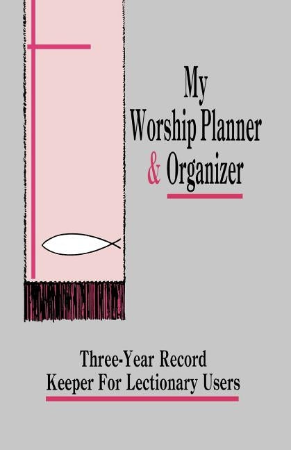 My Worship Planner and Organizer: Three-Year Record Keeper for Lectionary Users by Meurant, Gloria