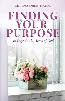 Finding Your Purpose by Smiley-Thomas, Tracy