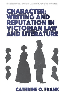 Character, Writing, and Reputation in Victorian Law and Literature by Frank, Cathrine O.