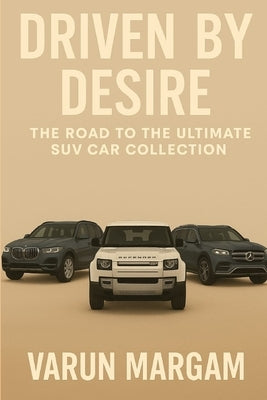 Driven by Desire: The Road to the Ultimate SUV Car Collection by Margam, Varun