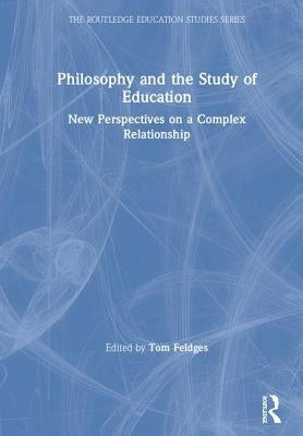 Philosophy and the Study of Education: New Perspectives on a Complex Relationship by Feldges, Tom