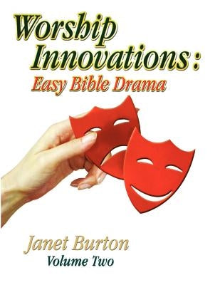 Worship Innovations Volume 2: Easy Bible Drama by Burton, Janet
