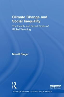 Climate Change and Social Inequality: The Health and Social Costs of Global Warming by Singer, Merrill