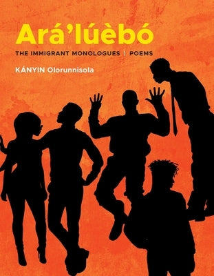 Ará'lúèbó: The Immigrant Monologues by Olorunnisola, Kányin