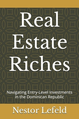 Real Estate Riches: Navigating Entry-Level Investments in the Dominican Republic by Lefeld M., Nestor E.