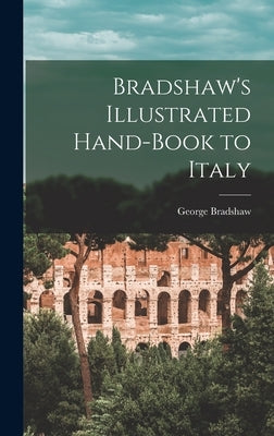 Bradshaw's Illustrated Hand-Book to Italy by Bradshaw, George