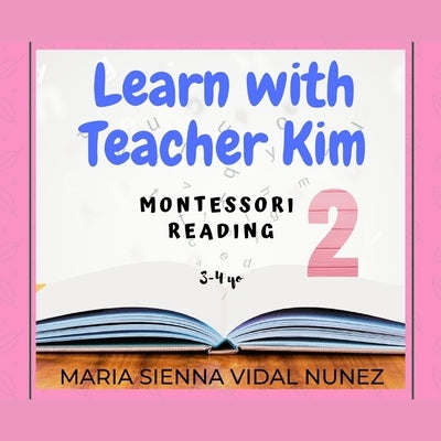 Learn with Teacher Kim: Montessori Reading 2 by Nunez, Maria Sienna Vidal
