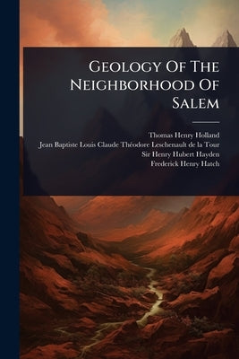 Geology Of The Neighborhood Of Salem by Holland, Thomas Henry
