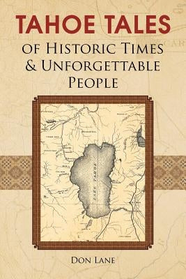 Tahoe Tales of Historic Times & Unforgettable People: of Historic Times & Unforgettable People by Lane, Don