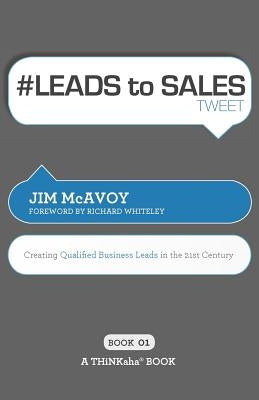 # LEADS to SALES tweet Book01: Creating Qualified Business Leads in the 21st Century by McAvoy, Jim