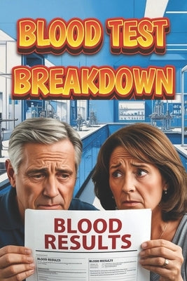 Blood Test Breakdown: Understanding Your Medical Results: Easy-to-Read Guide by Buchanan, Lisa
