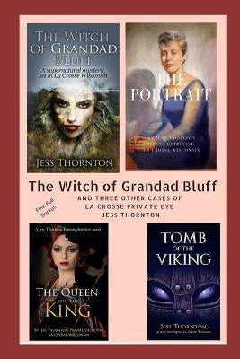 The Witch of Grandad Bluff and Others Four Full Books: Four Cases of Jess Thornton, La Crosse Wisconsin Private Eye by Thornton, Jess