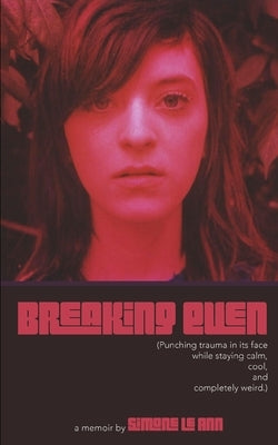 Breaking Even: Punching trauma in its face while staying calm, cool, and completely weird. by Le Ann, Simone
