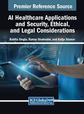 AI Healthcare Applications and Security, Ethical, and Legal Considerations by Singla, Babita