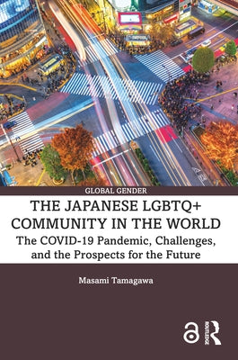 The Japanese LGBTQ+ Community in the World: The Covid-19 Pandemic, Challenges, and the Prospects for the Future by Tamagawa, Masami