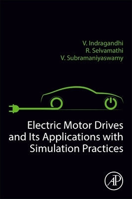 Electric Motor Drives and Their Applications with Simulation Practices by Indragandhi, V.