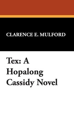 Tex: A Hopalong Cassidy Novel by Mulford, Clarence E.