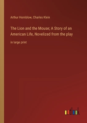 The Lion and the Mouse; A Story of an American Life, Novelized from the play: in large print by Klein, Charles