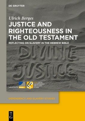 Justice and Righteousness in the Old Testament: Reflecting on Slavery in the Hebrew Bible by Berges, Ulrich
