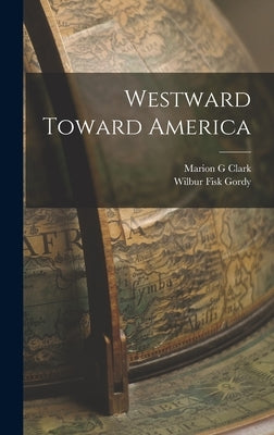 Westward Toward America by Clark, Marion G.