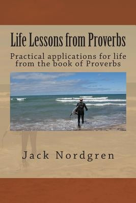 Life Lessons from Proverbs: Using the Book of Proverbs to help you get along with people. by Nordgren, Jack