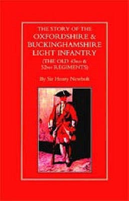 STORY OF THE OXFORDSHIRE & BUCKINGHAMSHIRE LIGHT INFANTRY (THE OLD 43rd & 52nd REGIMENTS) by Henry Newbolt