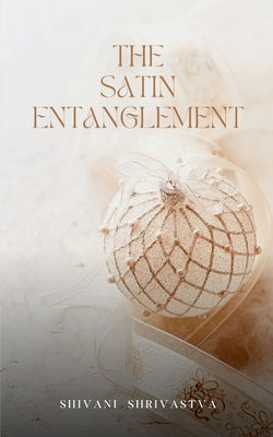 The Satin Entanglement by Shrivastva, Shivani