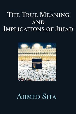 The True Meaning and Implications of Jihad by Sita, Ahmed