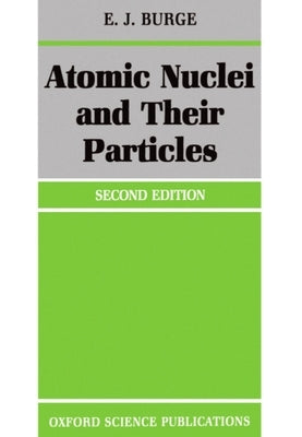 Atomic Nuclei and Their Particles by Burge, E. J.