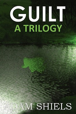 Guilt - A Trilogy by Shiels, Adam