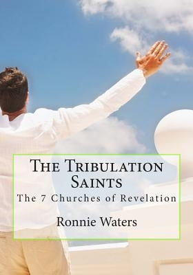 The Tribulation Saints: The 7 Churches of Revelation by Waters, Ronnie