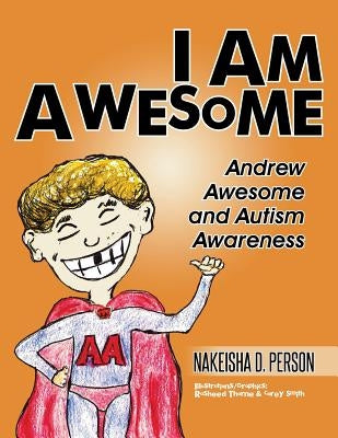 I Am Awesome: Andrew Awesome and Autism Awareness by Person, Nakeisha D.