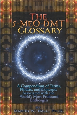 The 5-MeO-DMT Glossary by Ball, Martin W.