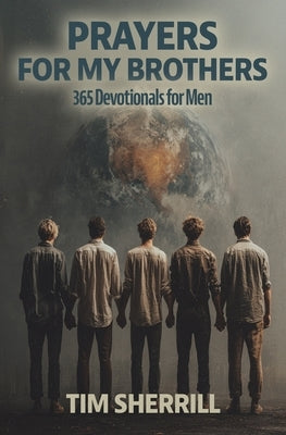 Prayers for My Brothers: 365 Devotionals for Men by Sherrill, Timothy D.
