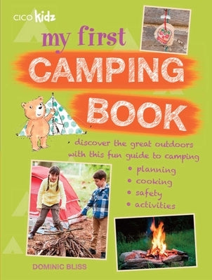 My First Camping Book: Discover the Great Outdoors with This Fun Guide to Camping: Planning, Cooking, Safety, Activities by Bliss, Dominic
