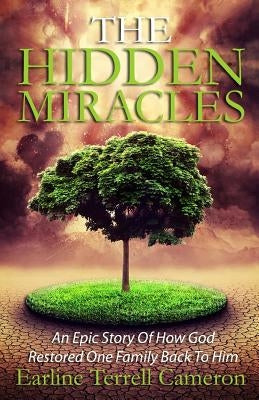 Hidden Miracles: An Epic Story Of How God Restored One Family Back To Him. by Cameron, Earline Terrell