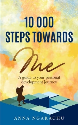 10,000 Steps Towards Me: A guide to your personal development journey by Ngarachu, Anna