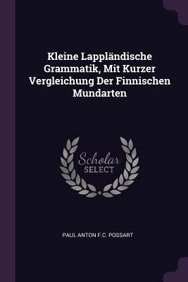 Kleine Lappländische Grammatik, Mit Kurzer Vergleichung Der Finnischen Mundarten by Paul Anton F. C. Possart