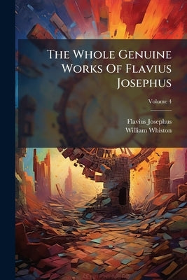 The Whole Genuine Works Of Flavius Josephus: Together With Large Notes, Proper Observations And An Index In Two Volumes; Volume 4 by Josephus, Flavius