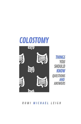 Colostomy: Things You Should Know (Questions and Answers) by Leigh, Rumi Michael