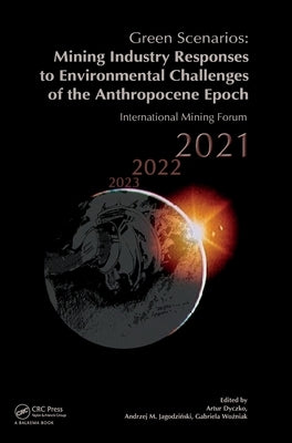 Green Scenarios: Mining Industry Responses to Environmental Challenges of the Anthropocene Epoch: International Mining Forum 2021 by Dyczko, Artur