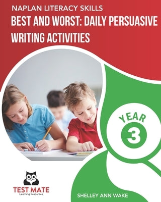 NAPLAN LITERACY SKILLS Best and Worst: Daily Persuasive Writing Activities Year 3 by Wake, Shelley Ann