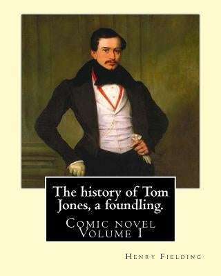 The history of Tom Jones, a foundling. By: Henry Fielding (vOLUME I ): Comic novel by Fielding, Henry